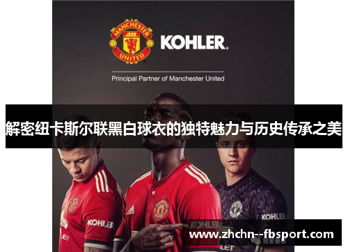 解密纽卡斯尔联黑白球衣的独特魅力与历史传承之美