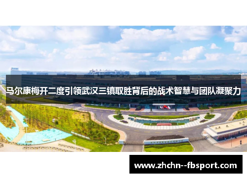 马尔康梅开二度引领武汉三镇取胜背后的战术智慧与团队凝聚力